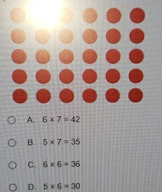 A. 6* 7=42
B. 5* 7=35
C. 6* 6=36
D. 5* 6=30