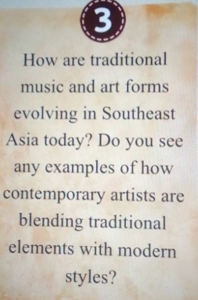 How are traditional 
music and art forms 
evolving in Southeast 
Asia today? Do you see 
any examples of how 
contemporary artists are 
blending traditional 
elements with modern 
styles?