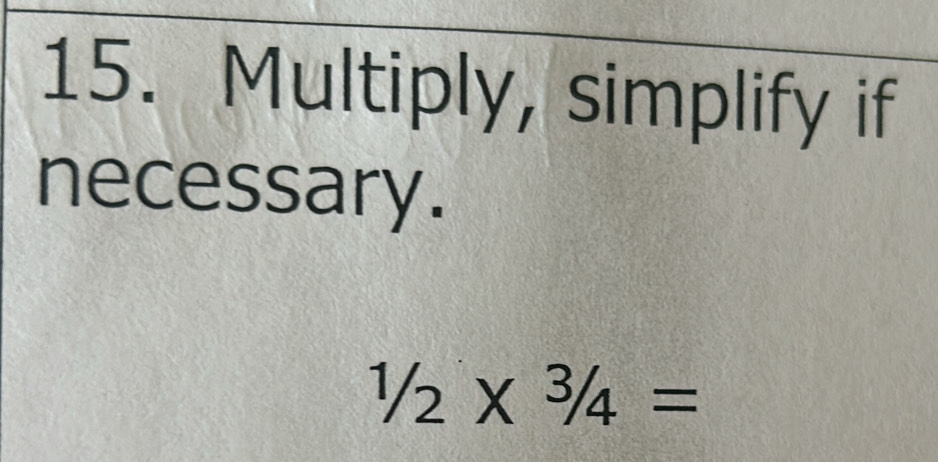 Multiply, simplify if 
necessary.
1/2* 3*  ^3/_4=