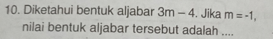 Diketahui bentuk aljabar 3m-4. Jika m=-1, 
nilai bentuk aljabar tersebut adalah ....