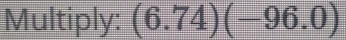 Multiply: (6.74)(-96.0)