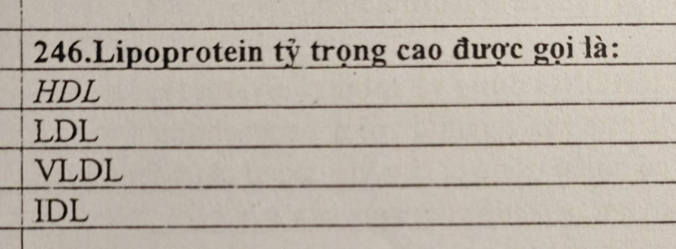 Lipoprotein tỷ trọng cao được gọi là:
HDL
LDL
VLDL
IDL