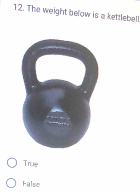 The weight below is a kettlebell
True
False