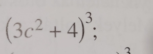 (3c^2+4)^3; 
2