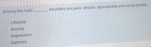 Among the main _disorders are panic attacks, agoraphobia and social phobia.
Lifestyle
Anxiety
Depression
Sadness