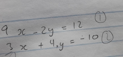 ①
9x-2y=12
3x+4, y=-10  enclosecircle2