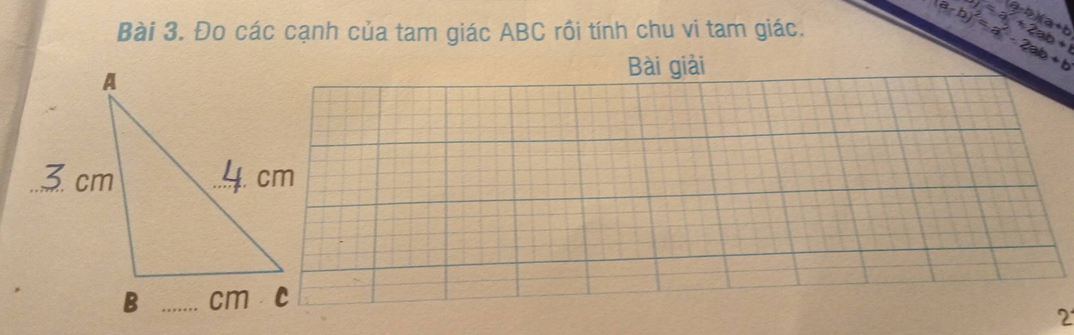 Đo các cạnh của tam giác ABC rồi tính chu vi tam giác.
(a-b)(a+b
V_1=a_1+2ab+1
(a-b)^2=a^2-2ab+b
Bài giải 
2