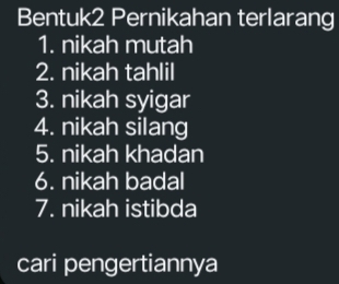 Bentuk2 Pernikahan terlarang 
1. nikah mutah 
2. nikah tahlil 
3. nikah syigar 
4. nikah silang 
5. nikah khadan 
6. nikah badal 
7. nikah istibda 
cari pengertiannya