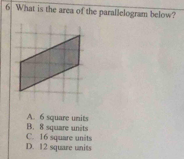 What is the area of the parallelogram below?
A. 6 square units
B. 8 square units
C. 16 square units
D. 12 square units