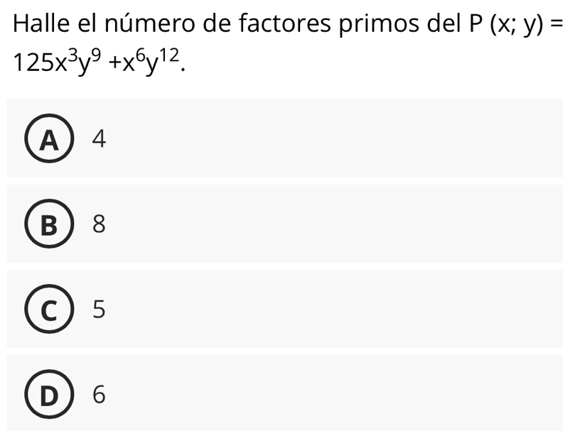 Halle el número de factores primos del P(x;y)=
125x^3y^9+x^6y^(12).
A 4
B 8
C  5
D 6