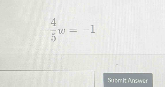 - 4/5 w=-1
Submit Answer