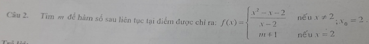 Tim m để hàm số sau liên tục tại điểm được chỉ ra: f(x)=beginarrayl  (x^2-x-2)/x-2 nEux!= 2, m+1nEux=2endarray.
T