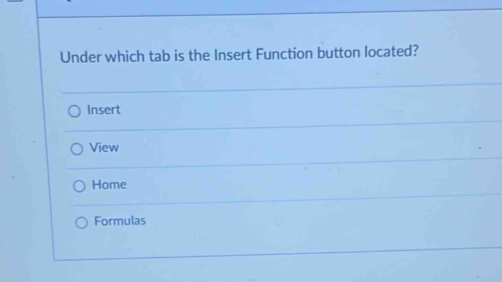 Under which tab is the Insert Function button located? 
Insert 
View 
Home 
Formulas