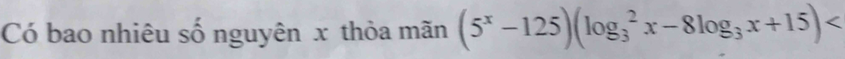 Có bao nhiêu số nguyên x thỏa mãn (5^x-125)(log _3^(2x-8log _3)x+15)