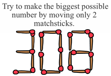 Try to make the biggest possible 
number by moving only 2
matchsticks.