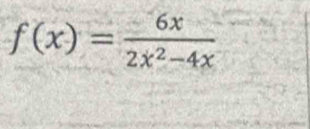 f(x)= 6x/2x^2-4x 