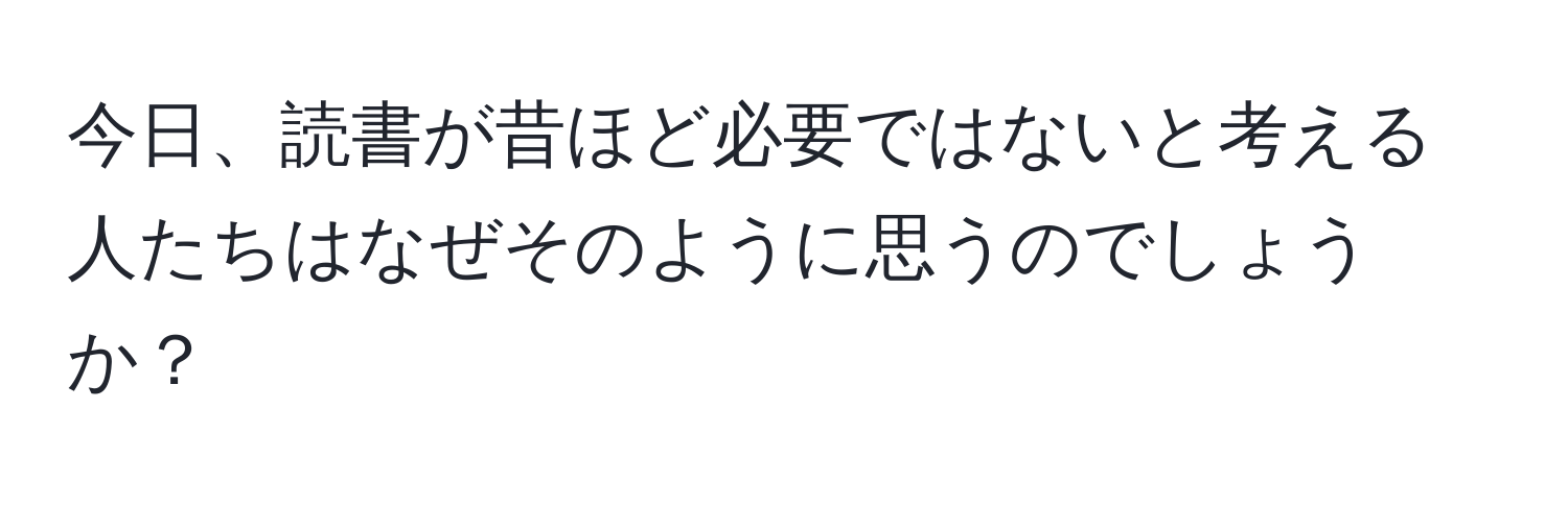 今日、読書が昔ほど必要ではないと考える人たちはなぜそのように思うのでしょうか？