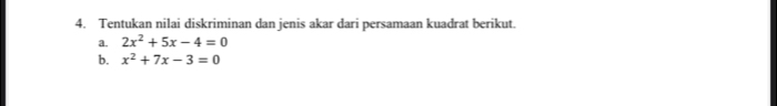 Tentukan nilai diskriminan dan jenis akar dari persamaan kuađrat berikut. 
a. 2x^2+5x-4=0
b. x^2+7x-3=0