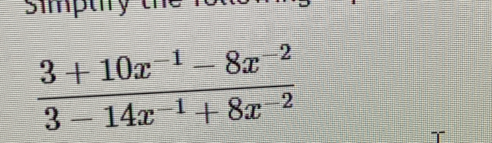 simptry the
 (3+10x^(-1)-8x^(-2))/3-14x^(-1)+8x^(-2) 