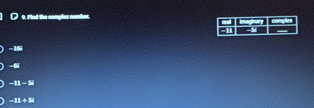 Find the complex number.
-16i
_ 6i
-11-5i
-11+5i