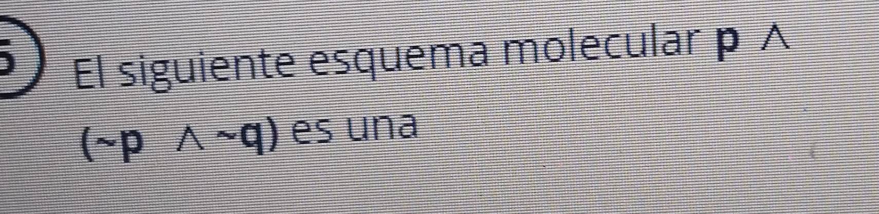 El siguiente esquema molecular p ∧
(sim pwedge sim q) es una