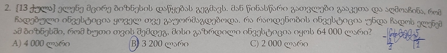 13 Jg]s g < M3J osymmdsz∞gdm∞s. Ms msm∞gbmdol obzgb3oBos yb∞s  Bs∞ml g∞g5ŋd
sd 0ob5gldo, mmd bymo mzol dgd∞gz, ∂olo zsbm∞o]o obzgl3oBos oyml 64 000 csmo?
A) 4 000 ms6o B) 3 200 sã C) 2 000 csño