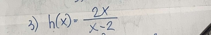 3 h(x)= 2x/x-2 