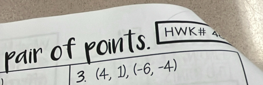 HWK# a 
1s 
3. (4,1),(-6,-4)