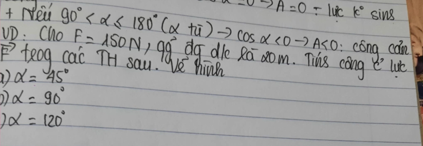 + Nea s_A=0-lu^(circ sin 8)sin 8 
cóng cán 
uD: Cho 90° <0to A<0</tex> F=150N,99° dg dle 2a xom. Ths cong e lie
vector F teog cai TH say! We hin
alpha =45°
alpha =90°
1 alpha =120°