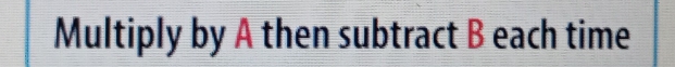 Multiply by A then subtract B each time
