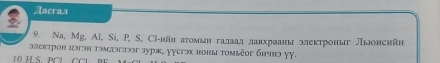 Дaeraл 
9. Nа, Мg, Al, Si, P, S, Сі-нйн аτомьн галаад давхрааны злектроныг льонснйн 
злектрон цэгэн тэмлэгтэг зурж, γγсгэх ноны томьёοг бичнэ γγ. 
10. H.S. PCl CCl RE