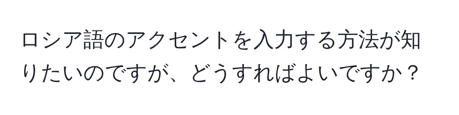 ロシア語のアクセントを入力する方法が知りたいのですが、どうすればよいですか？