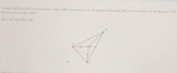 the meacare of ampe ADD Trangles ACD and BCD ire ioscates. Angia BAC has a measurs of 18 degraes and angle BDC has a ineasure of 48 degrees. Fird
AD. AC □ 80°