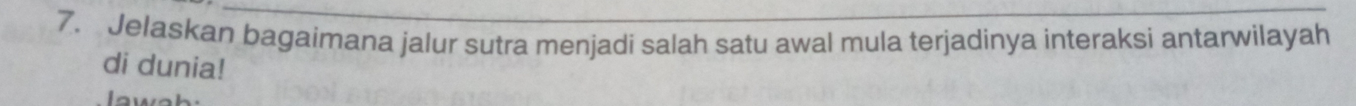 Jelaskan bagaimana jalur sutra menjadi salah satu awal mula terjadinya interaksi antarwilayah 
di dunia!