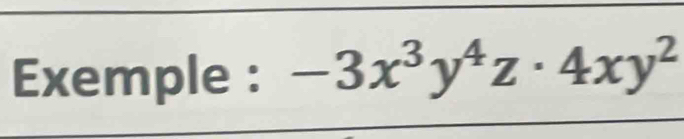 Exemple : -3x^3y^4z· 4xy^2