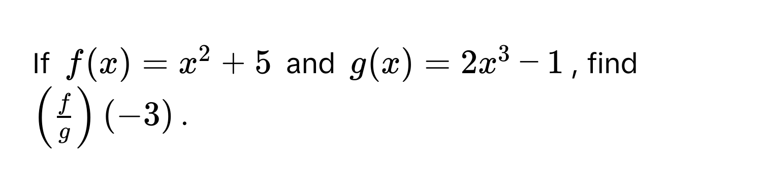 If $f(x) = x^(2 + 5$ and $g(x) = 2x^3 - 1$, find $(fracf)g)(-3)$.