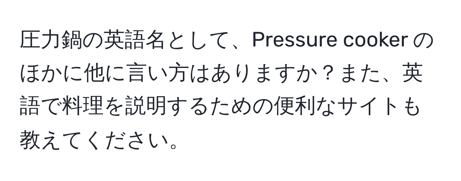 圧力鍋の英語名として、Pressure cooker のほかに他に言い方はありますか？また、英語で料理を説明するための便利なサイトも教えてください。