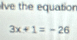 lve the equation
3x+1=-26