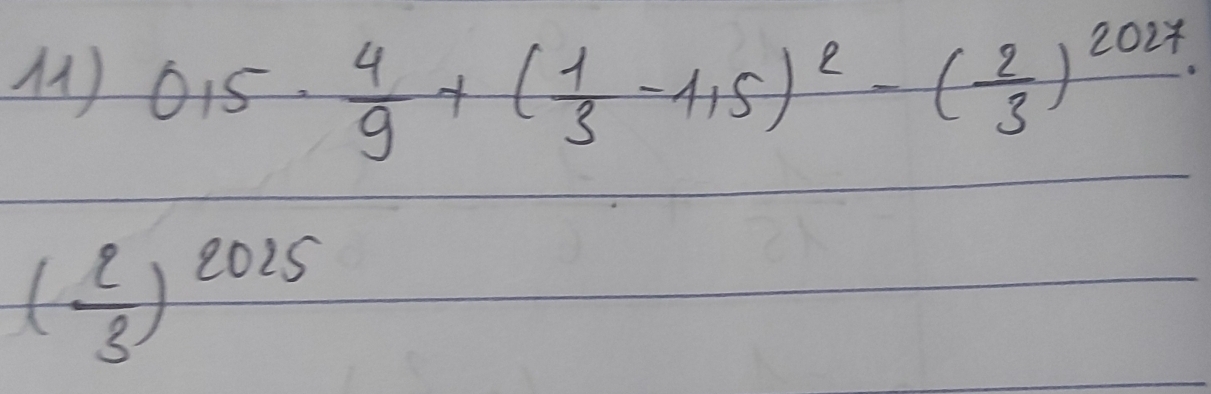 0,5·  4/9 +( 1/3 -1,5)^2-( 2/3 )^2027
( 2/3 )^2025