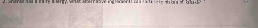 Shania has a dairy allergy, what alternative ingredients can she use to make a milkshake?