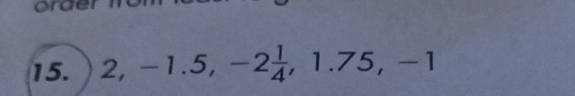 ordel 
15. 2, -1.5, -2 1/4 , 1.75, -1