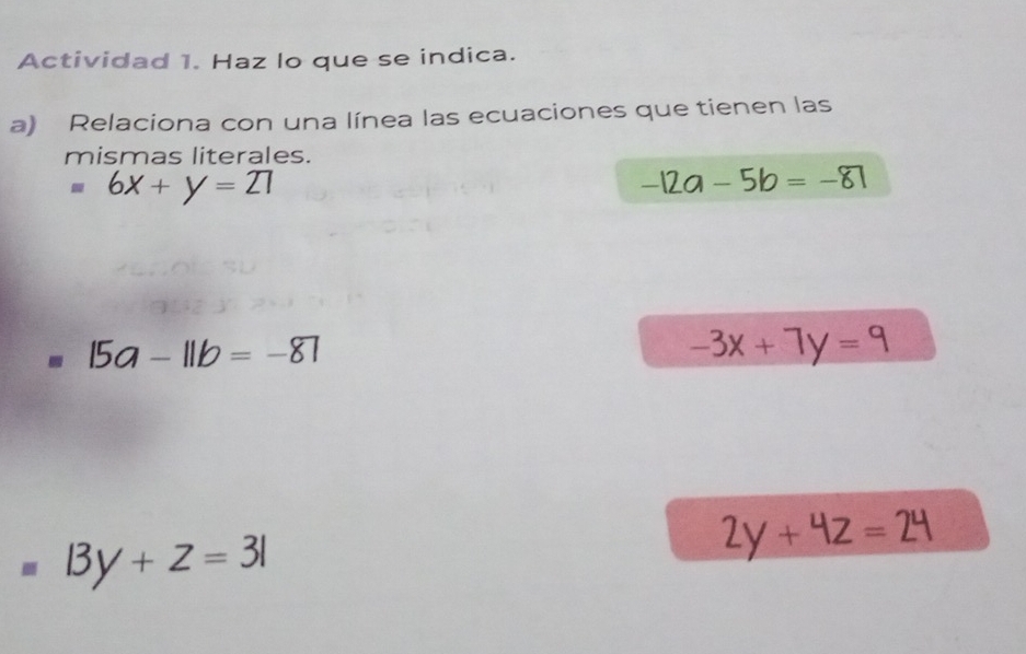 Actividad 1. Haz lo que se indica. 
a) Relaciona con una línea las ecuaciones que tienen las 
mismas literales.
=6x+y=27
-12a-5b=-81. 15a-11b=-87
-3x+7y=9
=|3y+z=3|
2y+4z=24