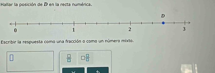 Hallar la posición de D en la recta numérica. 
Escribir la respuesta como una fracción o como un número mixto. 
□
 □ /□   □  □ /□  