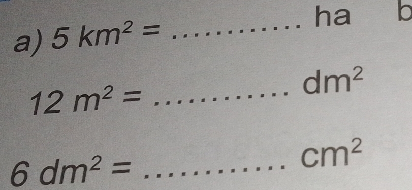 ha b 
a) 5km^2= _
dm^2
12m^2= _
6dm^2= _ frac 11
cm^2