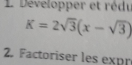 Développer et rédu
K=2sqrt(3)(x-sqrt(3))
2. Factoriser les expr