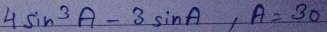 4sin^3A-3sin A, A=30