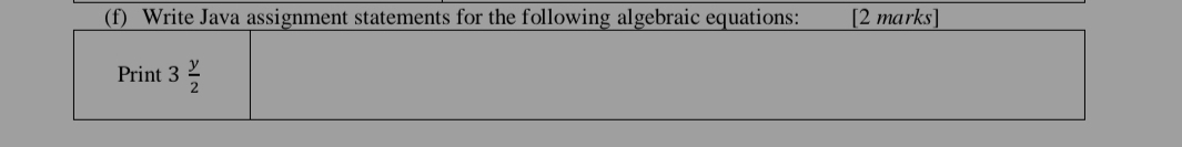 Write Java assignment statements for the following algebraic equations: [2 marks] 
Print 3 y/2 