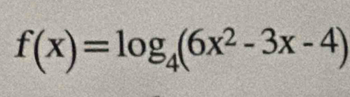 f(x)=log _4(6x^2-3x-4)