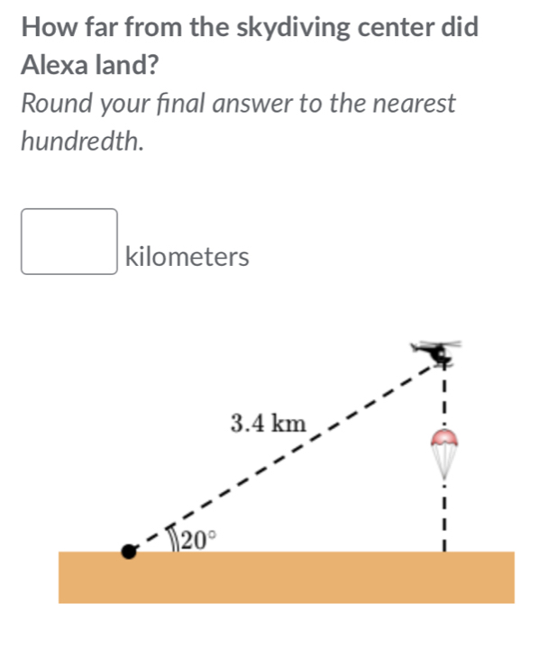 How far from the skydiving center did
Alexa land?
Round your final answer to the nearest
hundredth.
kilometers