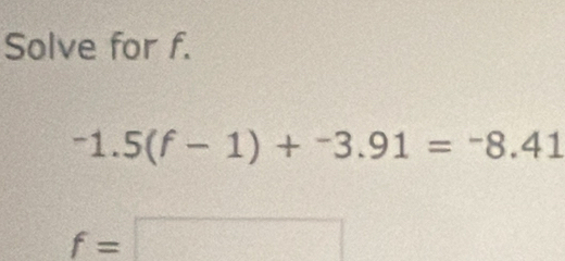 Solve for f.
-1.5(f-1)+^-3.91=^-8.41
f=□